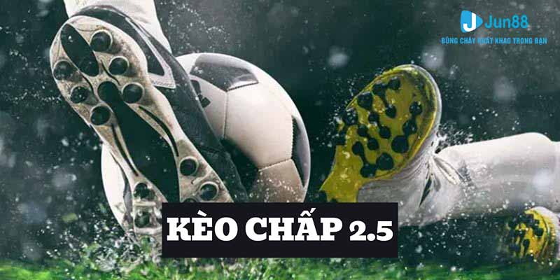 Kèo Chấp 2.5 Là Gì? Chiến Lược Chơi Kèo Chấp Dễ Thắng Nhất